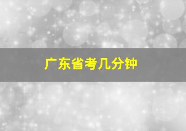 广东省考几分钟