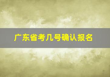 广东省考几号确认报名