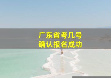 广东省考几号确认报名成功