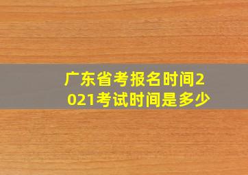 广东省考报名时间2021考试时间是多少