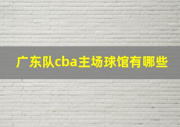 广东队cba主场球馆有哪些