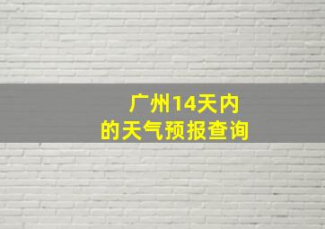 广州14天内的天气预报查询