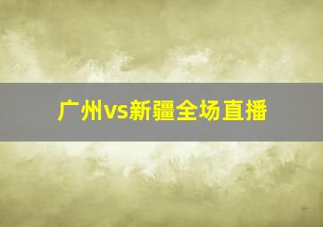 广州vs新疆全场直播