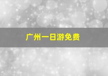 广州一日游免费