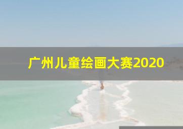 广州儿童绘画大赛2020