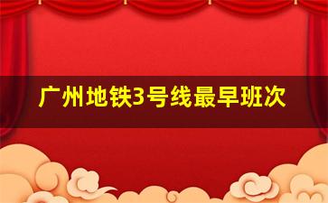 广州地铁3号线最早班次