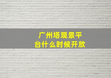 广州塔观景平台什么时候开放