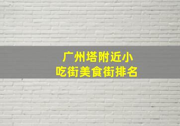 广州塔附近小吃街美食街排名