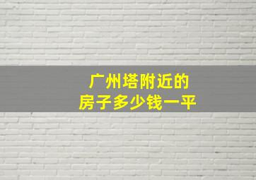 广州塔附近的房子多少钱一平