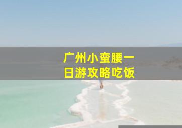 广州小蛮腰一日游攻略吃饭