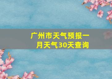 广州市天气预报一月天气30天查询