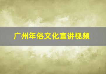 广州年俗文化宣讲视频