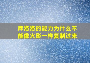 库洛洛的能力为什么不能像火影一样复制过来