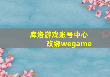 库洛游戏账号中心改绑wegame