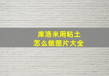 库洛米用粘土怎么做图片大全