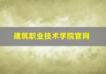 建筑职业技术学院官网