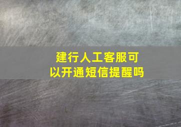 建行人工客服可以开通短信提醒吗