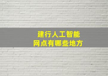 建行人工智能网点有哪些地方