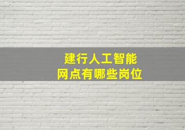 建行人工智能网点有哪些岗位