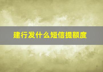 建行发什么短信提额度