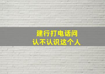 建行打电话问认不认识这个人