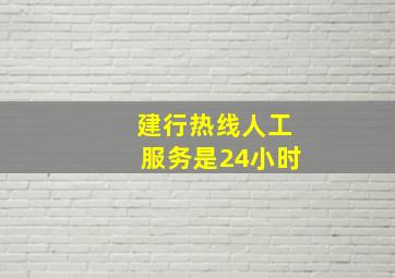 建行热线人工服务是24小时