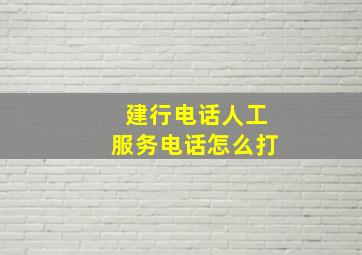 建行电话人工服务电话怎么打