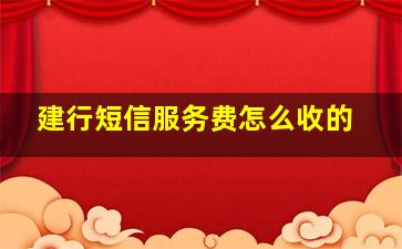 建行短信服务费怎么收的