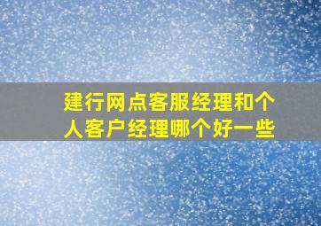 建行网点客服经理和个人客户经理哪个好一些