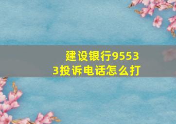 建设银行95533投诉电话怎么打