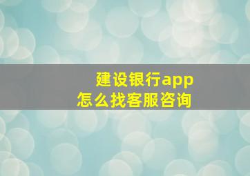 建设银行app怎么找客服咨询