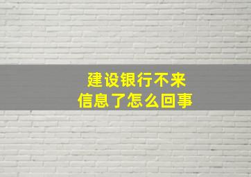 建设银行不来信息了怎么回事