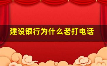 建设银行为什么老打电话