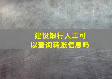 建设银行人工可以查询转账信息吗