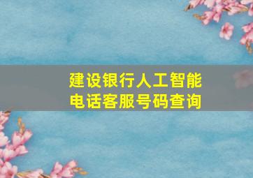 建设银行人工智能电话客服号码查询