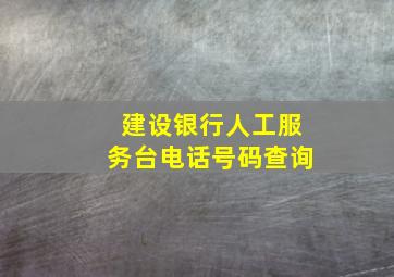 建设银行人工服务台电话号码查询