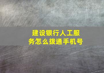 建设银行人工服务怎么拨通手机号