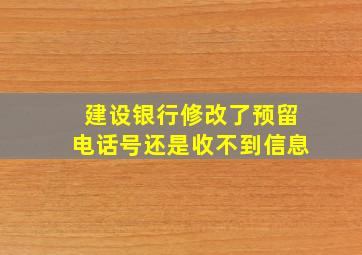 建设银行修改了预留电话号还是收不到信息