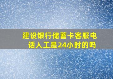 建设银行储蓄卡客服电话人工是24小时的吗