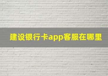 建设银行卡app客服在哪里