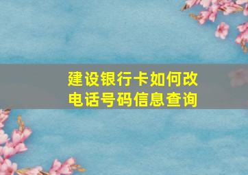 建设银行卡如何改电话号码信息查询