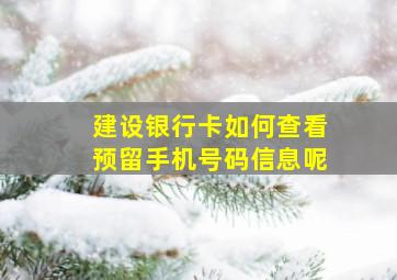 建设银行卡如何查看预留手机号码信息呢