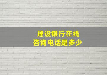 建设银行在线咨询电话是多少