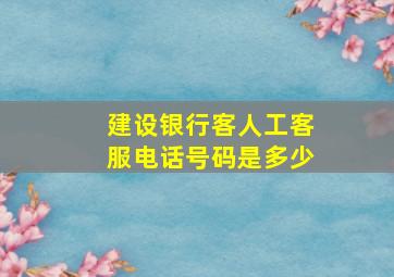 建设银行客人工客服电话号码是多少