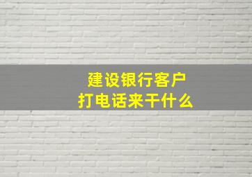 建设银行客户打电话来干什么