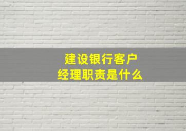 建设银行客户经理职责是什么