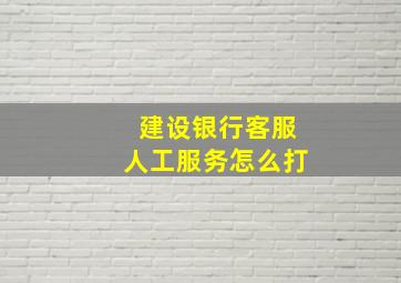 建设银行客服人工服务怎么打