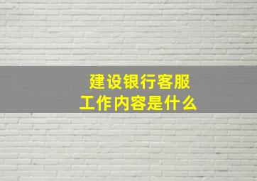 建设银行客服工作内容是什么