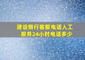 建设银行客服电话人工服务24小时电话多少