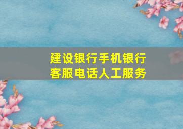 建设银行手机银行客服电话人工服务